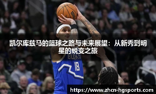 凯尔库兹马的篮球之路与未来展望：从新秀到明星的蜕变之旅